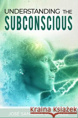 Understanding the subconscious. By Jose Sanabria Jose Sanabri 9781655687518 Independently Published - książka