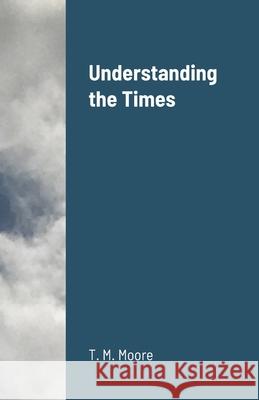 Understanding the Times T M Moore 9781458300058 Lulu.com - książka