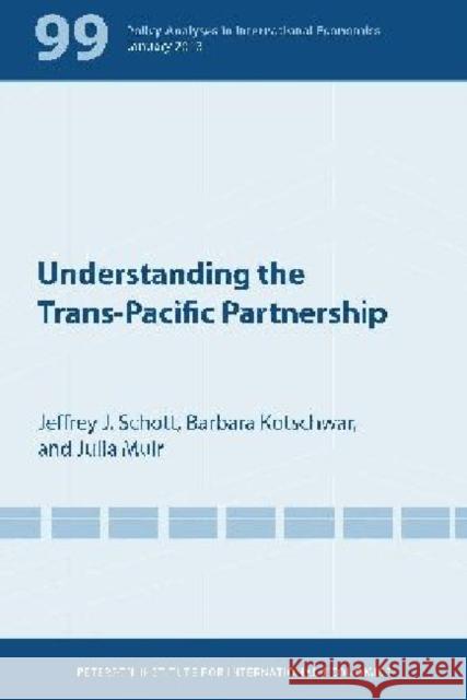 Understanding the Trans-Pacific Partnership Jeffrey J. Schott Barbara Kotschwar Julia Muir 9780881326727 Peterson Institute - książka