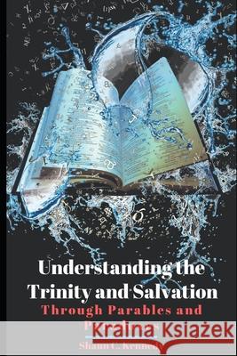 Understanding the Trinity and Salvation: Through Parables and Paradoxes Shaun C. Kennedy 9781698189109 Independently Published - książka