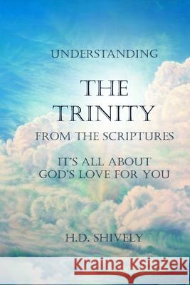 Understanding the Trinity from the Scriptures: It's all about God's Love for You Shively, H. D. 9781978167643 Createspace Independent Publishing Platform - książka