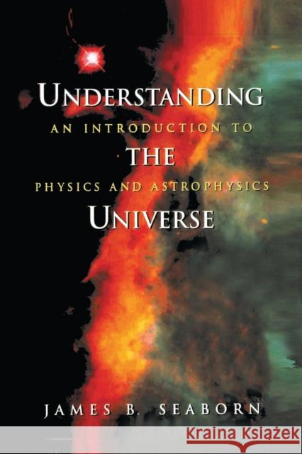 Understanding the Universe: An Introduction to Physics and Astrophysics James B. Seaborn 9781461268680 Springer - książka