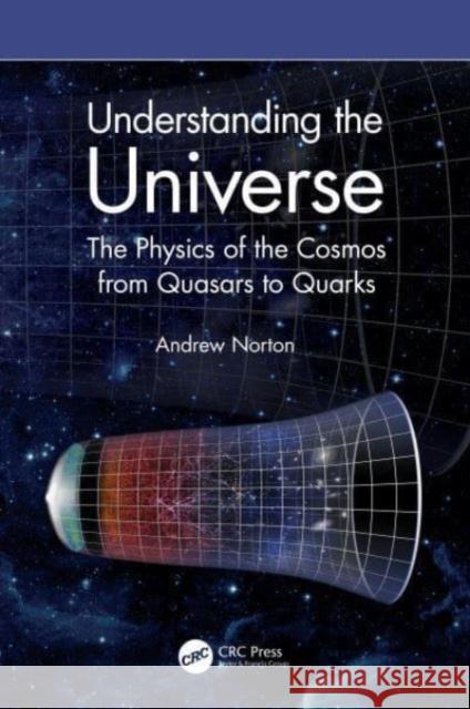 Understanding the Universe: The Physics of the Cosmos from Quasars to Quarks Andrew Norton 9780367759322 CRC Press - książka