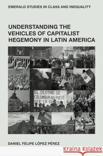 Understanding the Vehicles of Capitalist Hegemony in Latin America: Capitalism in Context Daniel Felipe Lopez (Independent Researcher, Belgium) Perez 9781836083177 Emerald Publishing Limited - książka