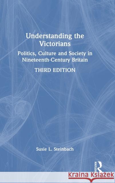 Understanding the Victorians: Politics, Culture and Society in Nineteenth-Century Britain Susie L. Steinbach 9780367421038 Routledge - książka