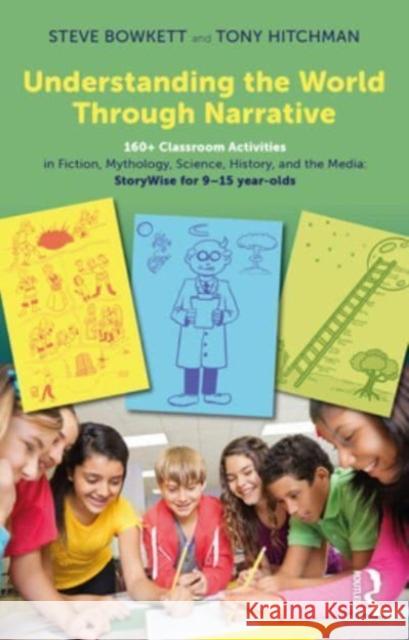 Understanding the World Through Narrative: 160+ Classroom Activities in Fiction, Mythology, Science, History, and the Media: StoryWise for 9-15 year-olds Steve Bowkett Tony Hitchman 9781032528977 Routledge - książka