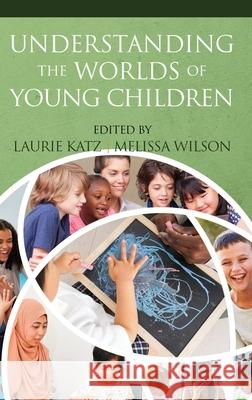 Understanding the Worlds of Young Children Laurie Katz Melissa Wilson 9781648024221 Information Age Publishing - książka