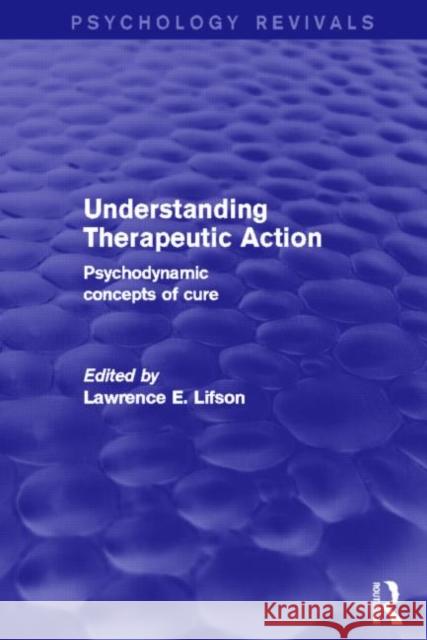 Understanding Therapeutic Action (Psychology Revivals): Psychodynamic Concepts of Cure Lifson, Lawrence 9780415733021 Routledge - książka