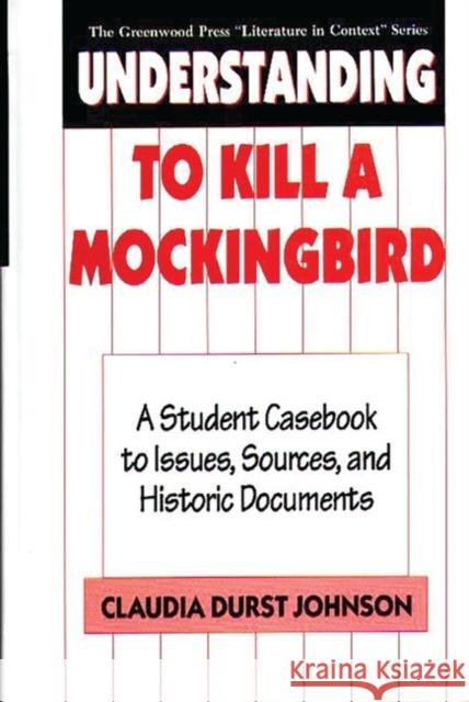 Understanding to Kill a Mockingbird: A Student Casebook to Issues, Sources, and Historic Documents Johnson, Claudia Durst 9780313291937 Greenwood Press - książka