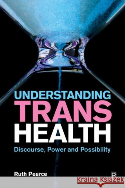 Understanding Trans Health: Discourse, Power and Possibility Ruth Pearce 9781447342335 Policy Press - książka