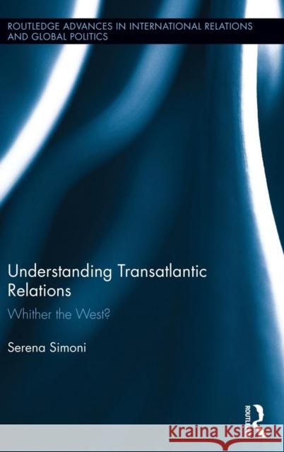 Understanding Transatlantic Relations: Whither the West? Simoni, Serena 9780415501590 Routledge - książka