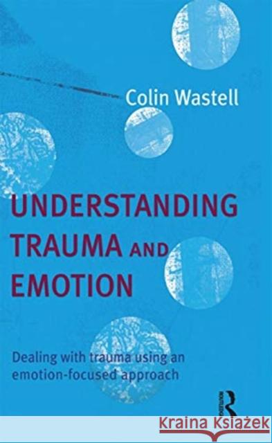 Understanding Trauma and Emotion: Dealing with Trauma Using an Emotion-Focused Approach Colin Wastell 9780367720049 Routledge - książka