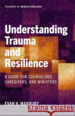 Understanding Trauma and Resilience: A Guide for Counselors, Caregivers, and Ministers Evan B. Marbury Warren Kinghorn 9781540969446 Baker Academic - książka