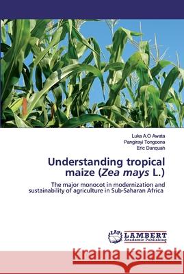Understanding tropical maize (Zea mays L.) Awata, Luka A. O. 9786202555890 LAP Lambert Academic Publishing - książka
