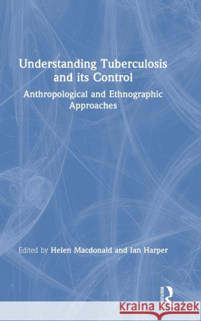 Understanding Tuberculosis and its Control: Anthropological and Ethnographic Approaches Helen Macdonald, Ian Harper 9781138314276 Taylor & Francis Ltd - książka