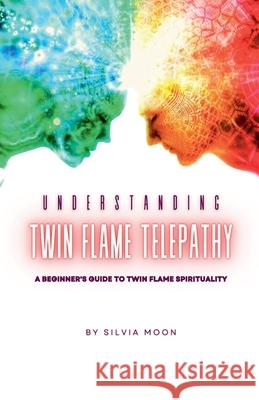 Understanding Twin Flame Telepathy Silvia Moon 9798224211159 Moon Publishing Media - książka