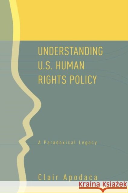 Understanding U.S. Human Rights Policy: A Paradoxical Legacy Apodaca, Clair 9780415954235 Routledge - książka