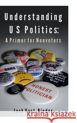 Understanding U S Politics: A Primer for Nonvoters Jack Vast-Binder 9780997410419 Jack Vast-Binder - książka