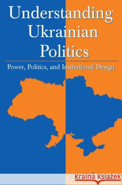 Understanding Ukrainian Politics: Power, Politics, and Institutional Design: Power, Politics, and Institutional Design D'Anieri, Paul 9780765618115 M.E. Sharpe - książka