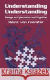 Understanding Understanding: Essays on Cybernetics and Cognition Foerster, Heinz Von 9780387953922 Springer