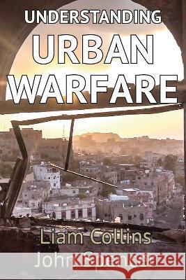 Understanding Urban Warfare Dr. Liam Collins Prof. John Spencer (Modern War Institute  9781912440351 Howgate Publishing Limited - książka