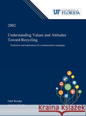 Understanding Values and Attitudes Toward Recycling: Predictions and Implications for Communication Campaigns Olaf Werder 9780530001173 Dissertation Discovery Company - książka