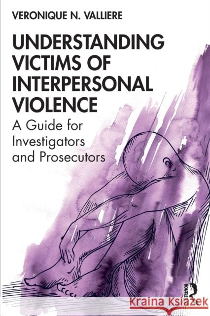 Understanding Victims of Interpersonal Violence: A Guide for Investigators and Prosecutors Valliere, Veronique N. 9781498780483 Productivity Press - książka