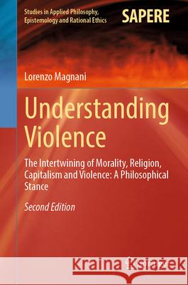 Understanding Violence: The Intertwining of Morality, Religion, Capitalism and Violence: A Philosophical Stance Lorenzo Magnani 9783662689912 Springer - książka