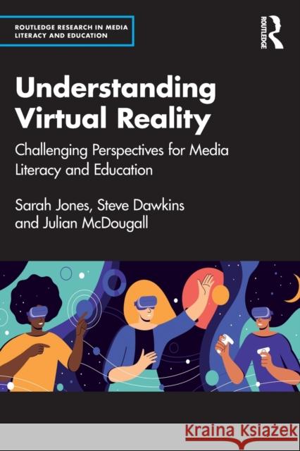 Understanding Virtual Reality: Challenging Perspectives for Media Literacy and Education Jones, Sarah 9781032061030 Taylor & Francis Ltd - książka