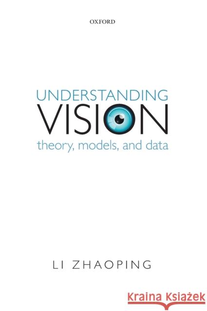 Understanding Vision: Theory, Models, and Data Zhaoping, Li 9780199564668 OXFORD UNIVERSITY PRESS ACADEM - książka