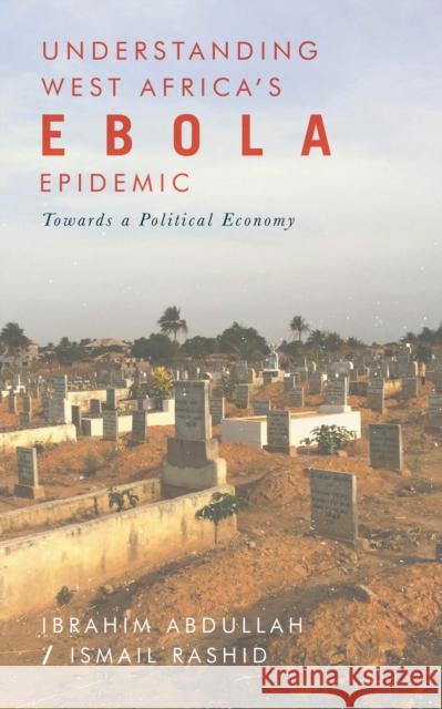 Understanding West Africa's Ebola Epidemic: Towards a Political Economy Ibrahim Abdullah Ismail Rashid 9781786991683 Zed Books - książka