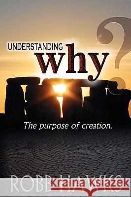 Understanding Why: The Purpose Of Creation. Hawks, Robb 9781442100565 Createspace - książka