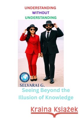 Understanding Without Understanding: Seeing Beyond the Illusion of Knowledge G, Selvaraj 9798242988125 Independently Published - książka
