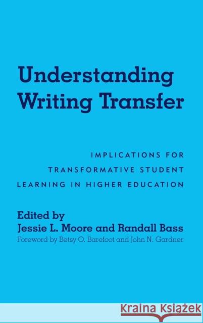 Understanding Writing Transfer: Implications for Transformative Student Learning in Higher Education Jessie L. Moore Randall Bass John N. Gardner 9781620365847 Stylus Publishing (VA) - książka