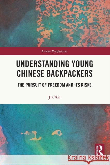 Understanding Young Chinese Backpackers: The Pursuit of Freedom and Its Risks Jia Xie 9781032040059 Routledge - książka