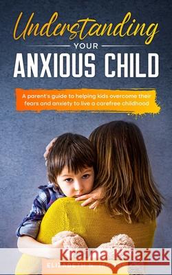 Understanding Your Anxious Child Elizabeth Jacobs 9781737758303 Luxe Printing - książka