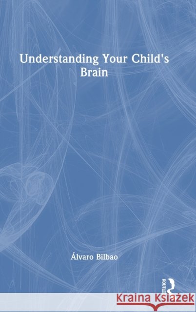 Understanding Your Child's Brain Alvaro Bilbao 9781032418599 Taylor & Francis Ltd - książka