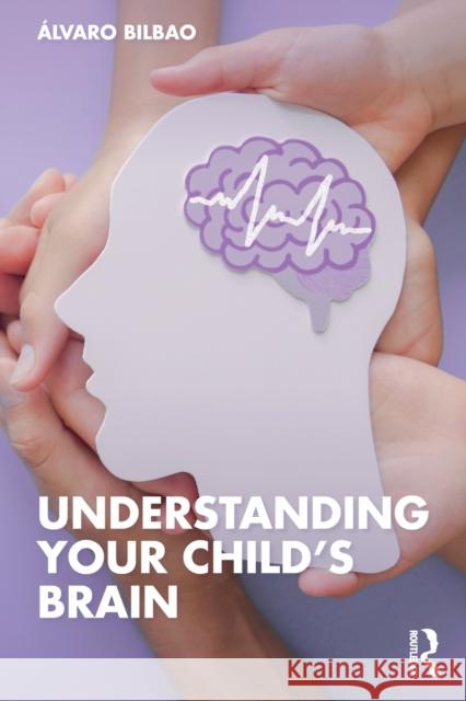 Understanding Your Child's Brain Alvaro Bilbao 9781032418582 Taylor & Francis Ltd - książka