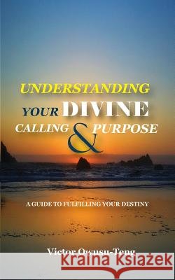 Understanding Your Divine Calling And Purpose: A Guide to Fulfilling Your Destiny Owusu-Teng, Victor 9781684112548 Rehoboth House - książka