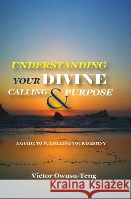 Understanding Your Divine Calling And Purpose: A Guide to Fulfilling Your Destiny Owusu-Teng, Victor 9781684112555 Rehoboth House - książka