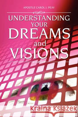 Understanding Your Dreams and Visions Apostle Carol J Peay 9781450059206 Xlibris - książka