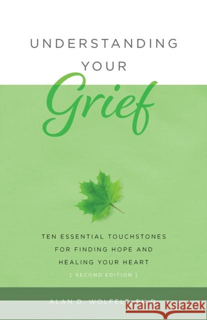 Understanding Your Grief: Ten Essential Touchstones for Finding Hope and Healing Your Heart Alan D. Wolfelt 9781617223075 Companion Press (CO) - książka