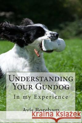 Understanding Your Gundog: In My Experience Mrs Avis Boreham 9781491238196 Createspace Independent Publishing Platform - książka