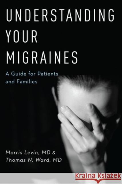 Understanding Your Migraines: A Guide for Patients and Families Levin, Morris 9780190209155 Oxford University Press, USA - książka