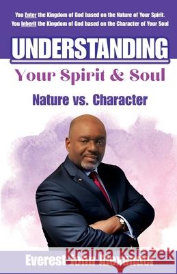 Understanding Your Spirit & Soul: Nature vs. Character Everest John Alexander 9781963922028 Radiant Publishing - książka