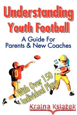 Understanding Youth Football: A Guide for Parents & New Coaches Walker, Darrell S. 9780595159536 iUniversity Press - książka