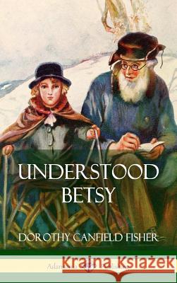 Understood Betsy (Hardcover) Dorothy Canfield Fisher 9781387880423 Lulu.com - książka