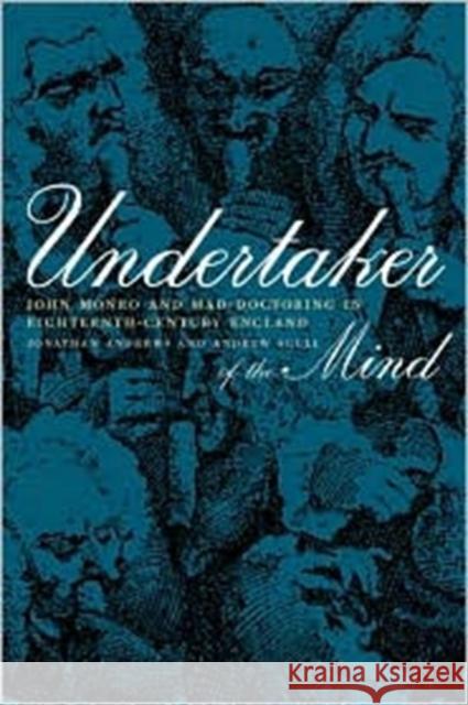 Undertaker of the Mind: John Monro and Mad-Doctoring in Eighteenth-Century England Andrews, Jonathan 9780520231511 University of California Press - książka