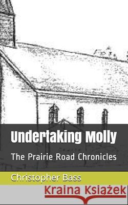 Undertaking Molly: The Prairie Road Chronicles Kimberly Sanders Christopher B. Bass 9781792128066 Independently Published - książka