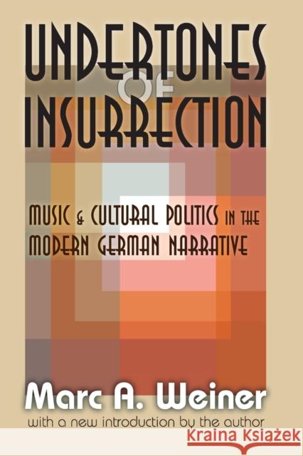 Undertones of Insurrection : Music and Cultural Politics in the Modern German Narrative Marc Weiner 9781412808408 Transaction Publishers - książka